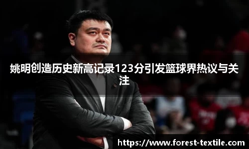 姚明创造历史新高记录123分引发篮球界热议与关注