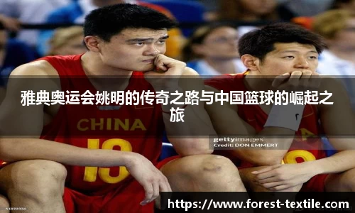 雅典奥运会姚明的传奇之路与中国篮球的崛起之旅