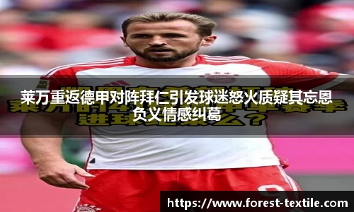 莱万重返德甲对阵拜仁引发球迷怒火质疑其忘恩负义情感纠葛