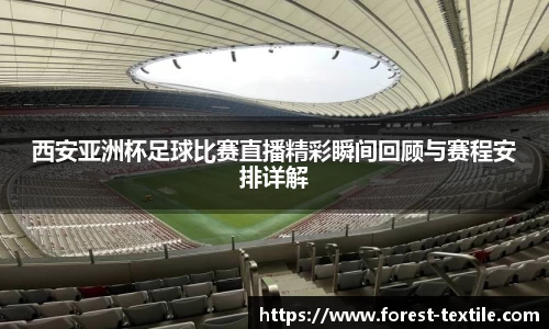 西安亚洲杯足球比赛直播精彩瞬间回顾与赛程安排详解